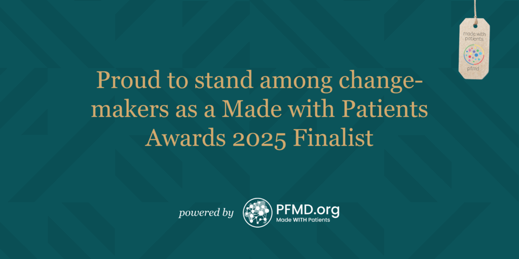 A teal background with geometric patterns featuring text that reads, "Proud to stand among change-makers as a Made with Patients Awards 2025 Finalist," alongside the PFMD logo and a "Made with Patients" tag.